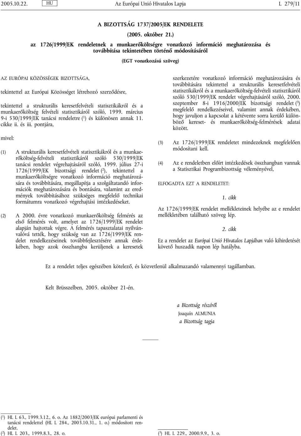 tekintettel az Európai özösséget létrehozó szerződésre, tekintettel a strukturális keresetfelvételi statisztikákról és a munkaerőköltség felvételi statisztikáról szóló, 1999.