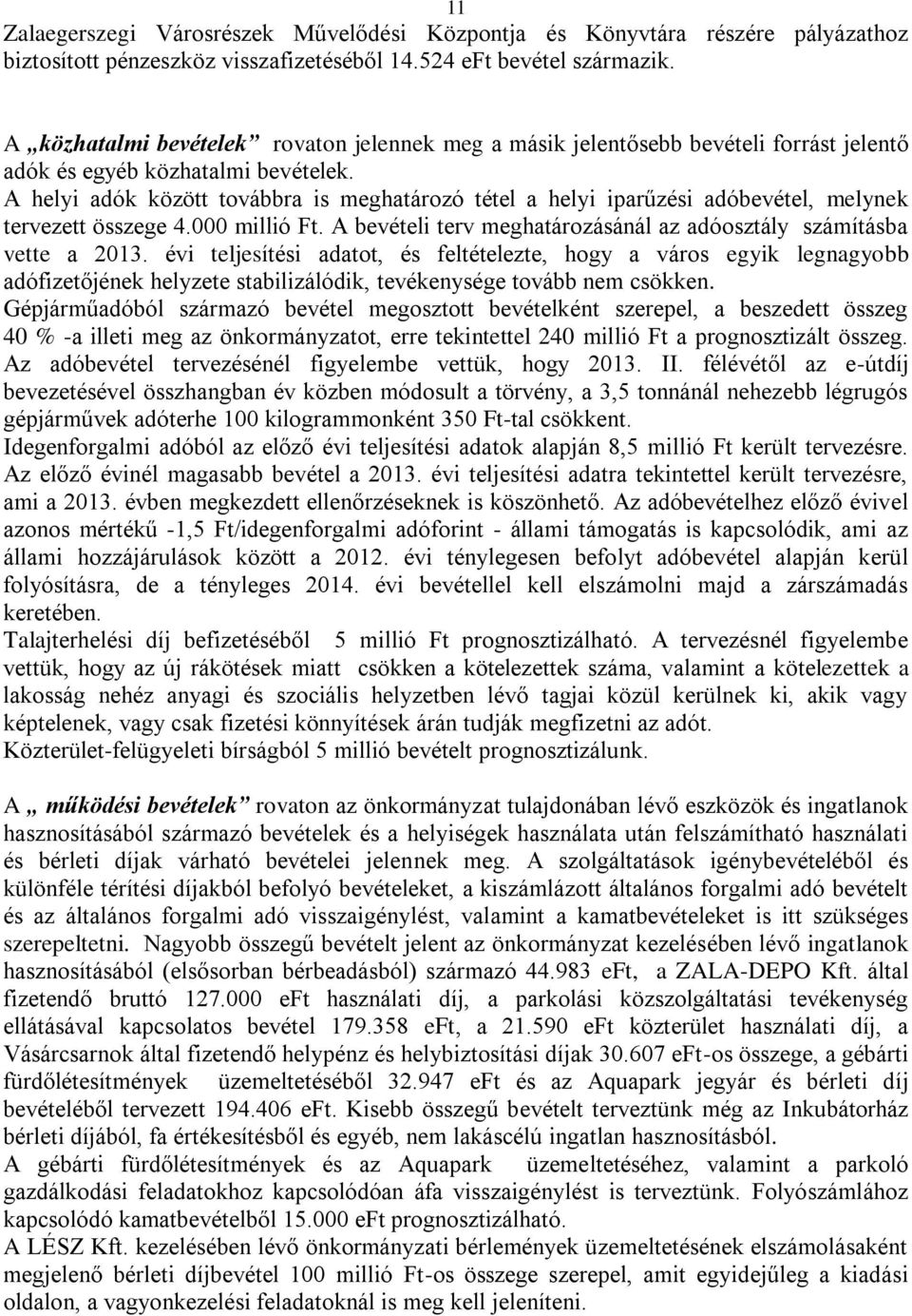 A helyi adók között továbbra is meghatározó tétel a helyi iparűzési adóbevétel, melynek tervezett összege 4.000 millió Ft. A bevételi terv meghatározásánál az adóosztály számításba vette a 2013.