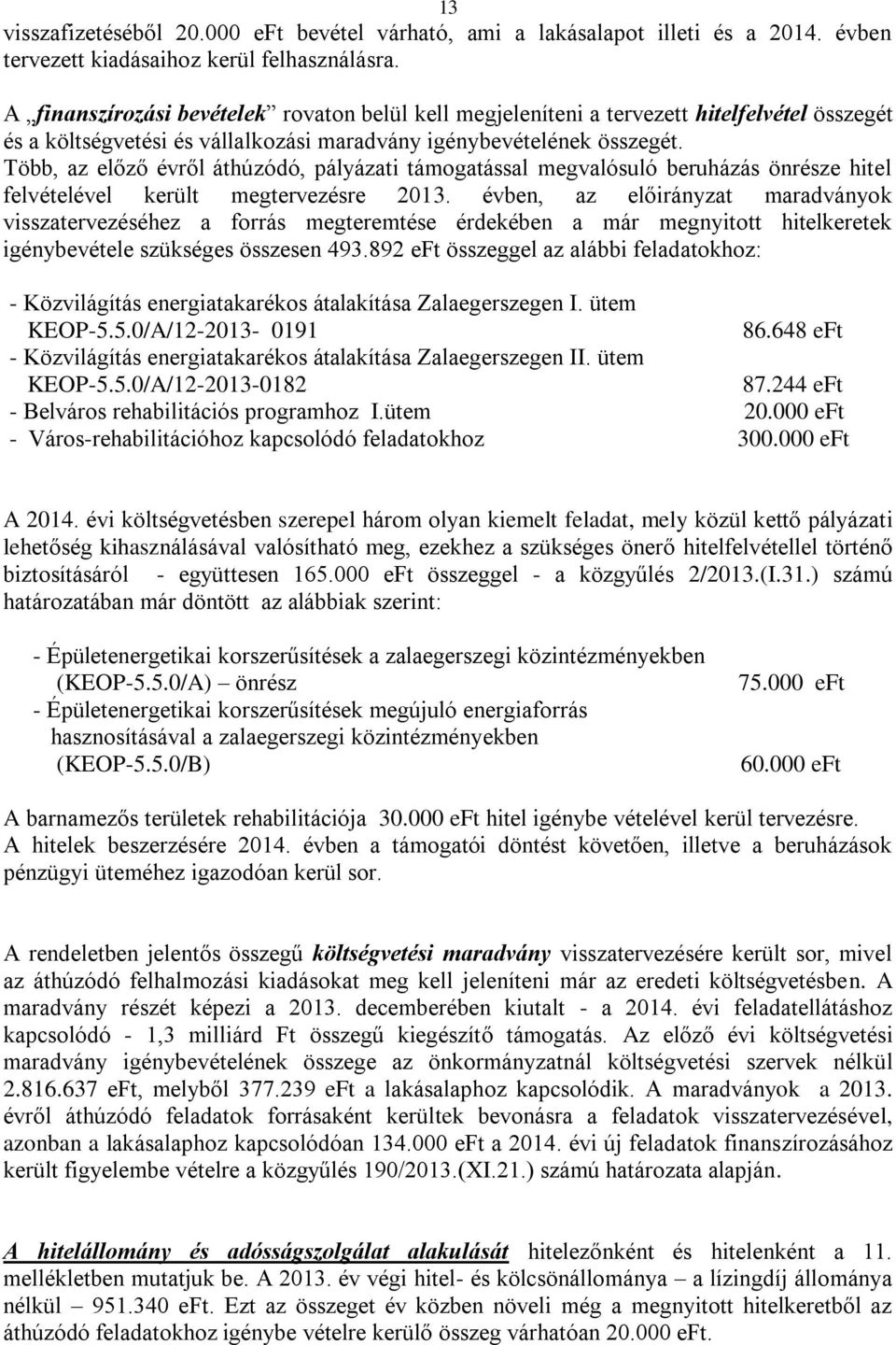 Több, az előző évről áthúzódó, pályázati támogatással megvalósuló beruházás önrésze hitel felvételével került megtervezésre 2013.