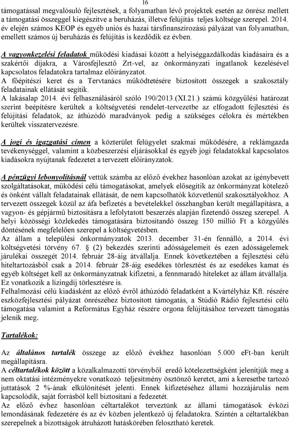 A vagyonkezelési feladatok működési kiadásai között a helyiséggazdálkodás kiadásaira és a szakértői díjakra, a Városfejlesztő Zrt-vel, az önkormányzati ingatlanok kezelésével kapcsolatos feladatokra