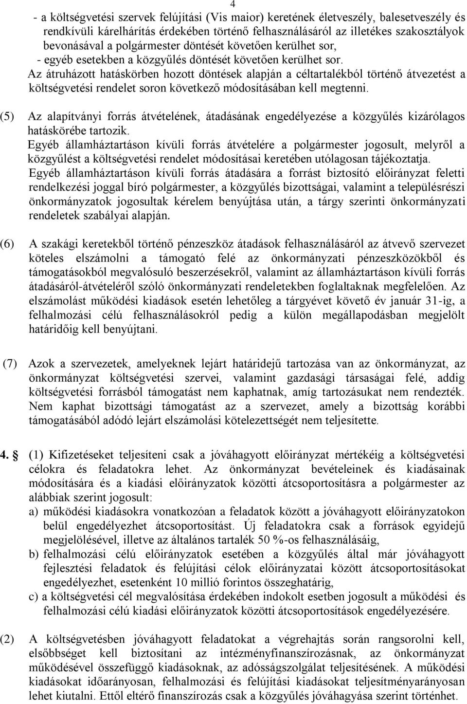 Az átruházott hatáskörben hozott döntések alapján a céltartalékból történő átvezetést a költségvetési rendelet soron következő módosításában kell megtenni.