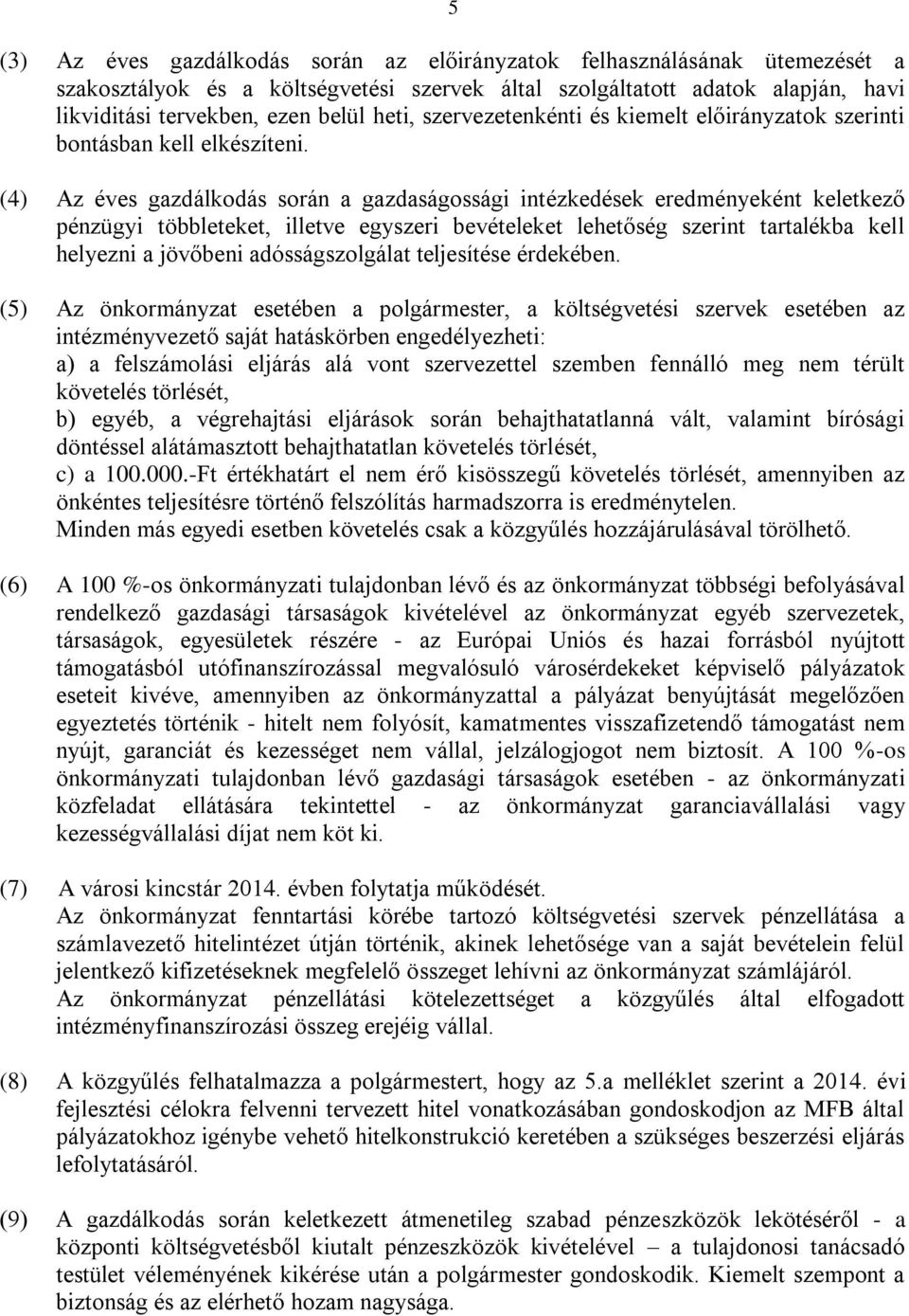 (4) Az éves gazdálkodás során a gazdaságossági intézkedések eredményeként keletkező pénzügyi többleteket, illetve egyszeri bevételeket lehetőség szerint tartalékba kell helyezni a jövőbeni