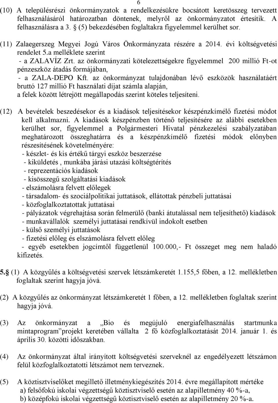 az önkormányzati kötelezettségekre figyelemmel 200 millió Ft-ot pénzeszköz átadás formájában, - a ZALA-DEPO Kft.