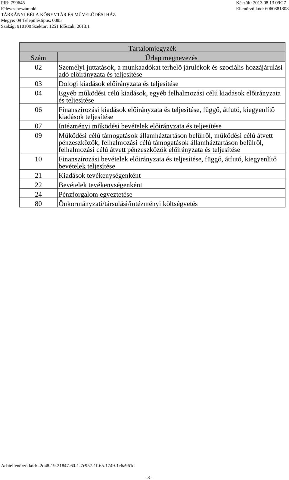 07 Intézményi működési bevételek előirányzata és teljesítése 09 Működési célú támogatások államháztartáson belülről, működési célú átvett pénzeszközök, felhalmozási célú támogatások államháztartáson