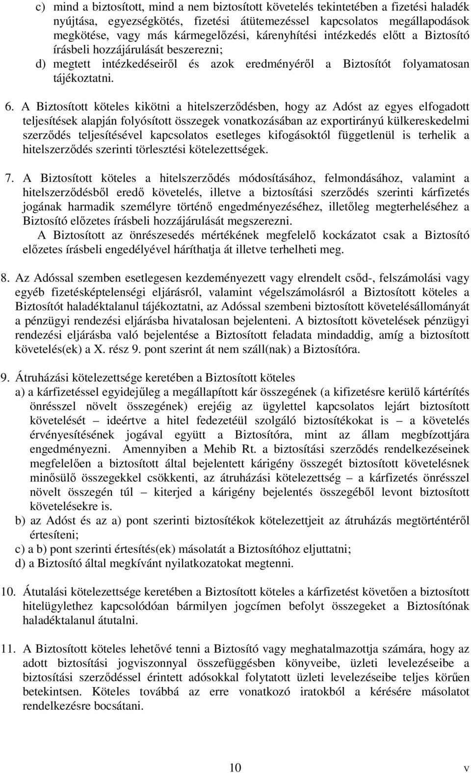 A Biztosított köteles kikötni a hitelszerződésben, hogy az Adóst az egyes elfogadott teljesítések alapján folyósított összegek vonatkozásában az exportirányú külkereskedelmi szerződés teljesítésével