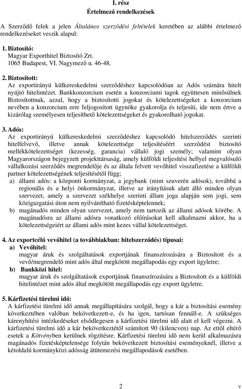 Bankkonzorcium esetén a konzorciumi tagok együttesen minősülnek Biztosítottnak, azzal, hogy a biztosítotti jogokat és kötelezettségeket a konzorcium nevében a konzorcium erre feljogosított ügynöke