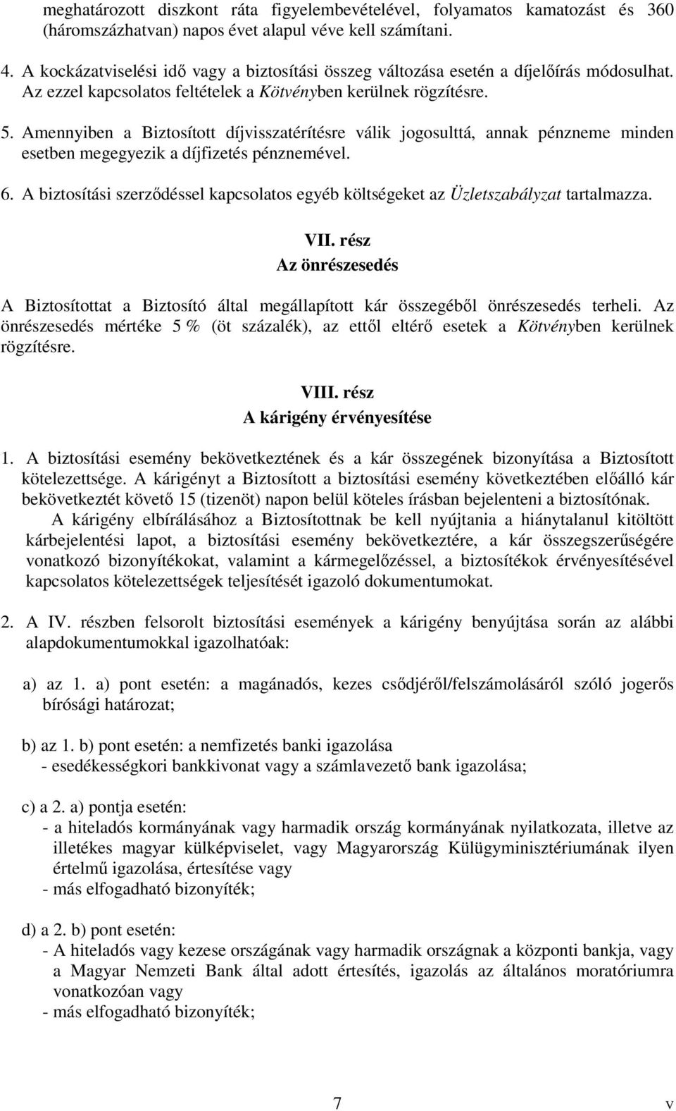 Amennyiben a Biztosított díjvisszatérítésre válik jogosulttá, annak pénzneme minden esetben megegyezik a díjfizetés pénznemével. 6.