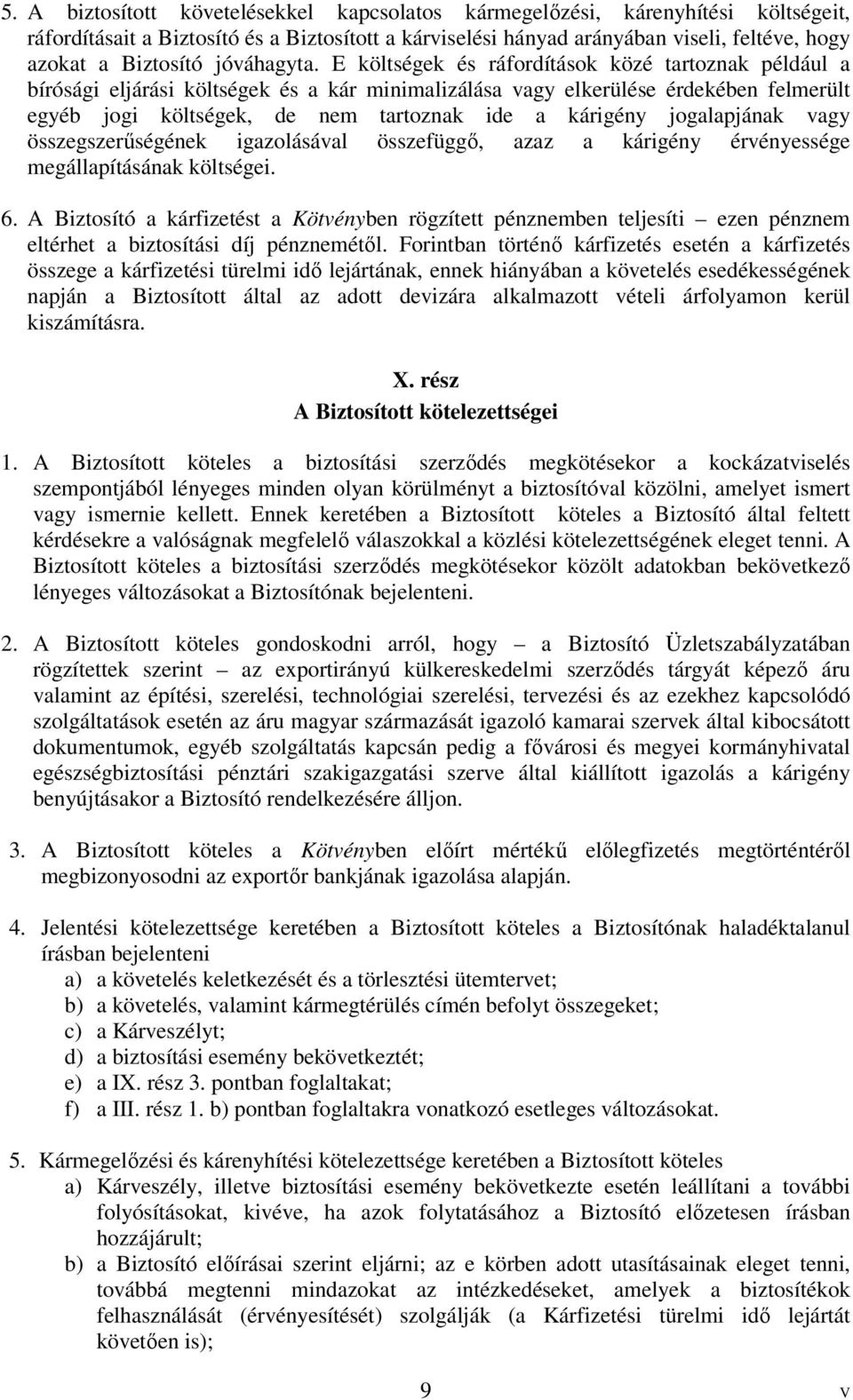 E költségek és ráfordítások közé tartoznak például a bírósági eljárási költségek és a kár minimalizálása vagy elkerülése érdekében felmerült egyéb jogi költségek, de nem tartoznak ide a kárigény