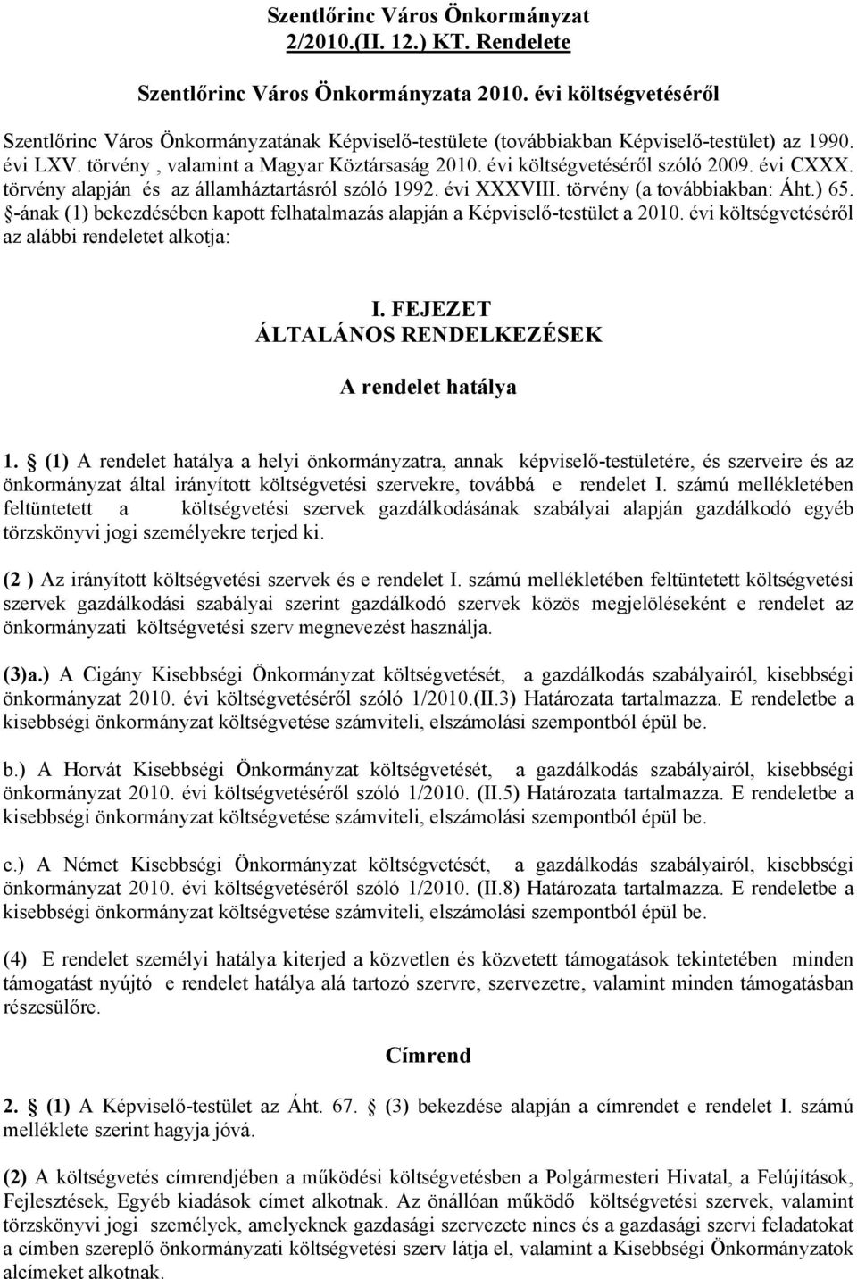 évi költségvetéséről szóló 2009. évi CXXX. törvény alapján és az államháztartásról szóló 1992. évi XXXVIII. törvény (a továbbiakban: Áht.) 65.