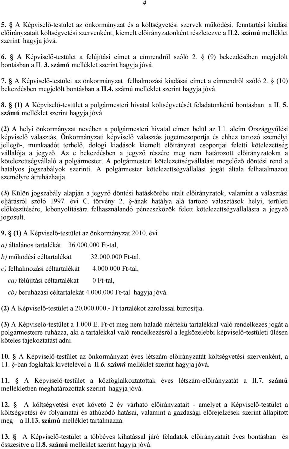 A Képviselő-testület az önkormányzat felhalmozási kiadásai címet a címrendről szóló 2. (10) bekezdésben megjelölt bontásban a II.4. számú melléklet szerint hagyja jóvá. 8.