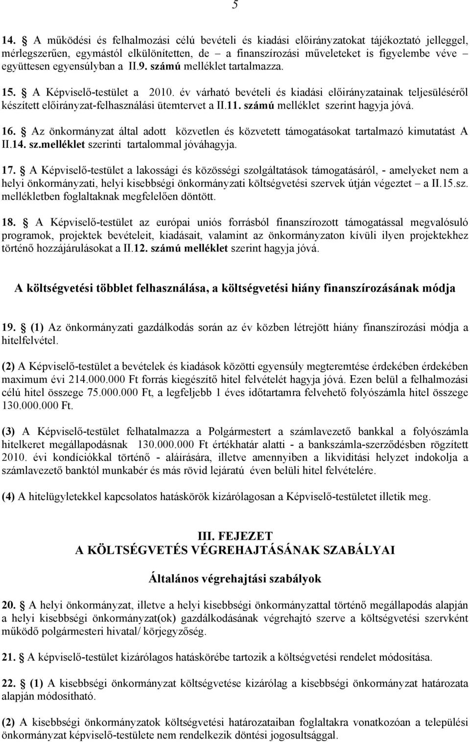 11. számú melléklet szerint hagyja jóvá. 16. Az önkormányzat által adott közvetlen és közvetett támogatásokat tartalmazó kimutatást A II.14. sz.melléklet szerinti tartalommal jóváhagyja. 17.