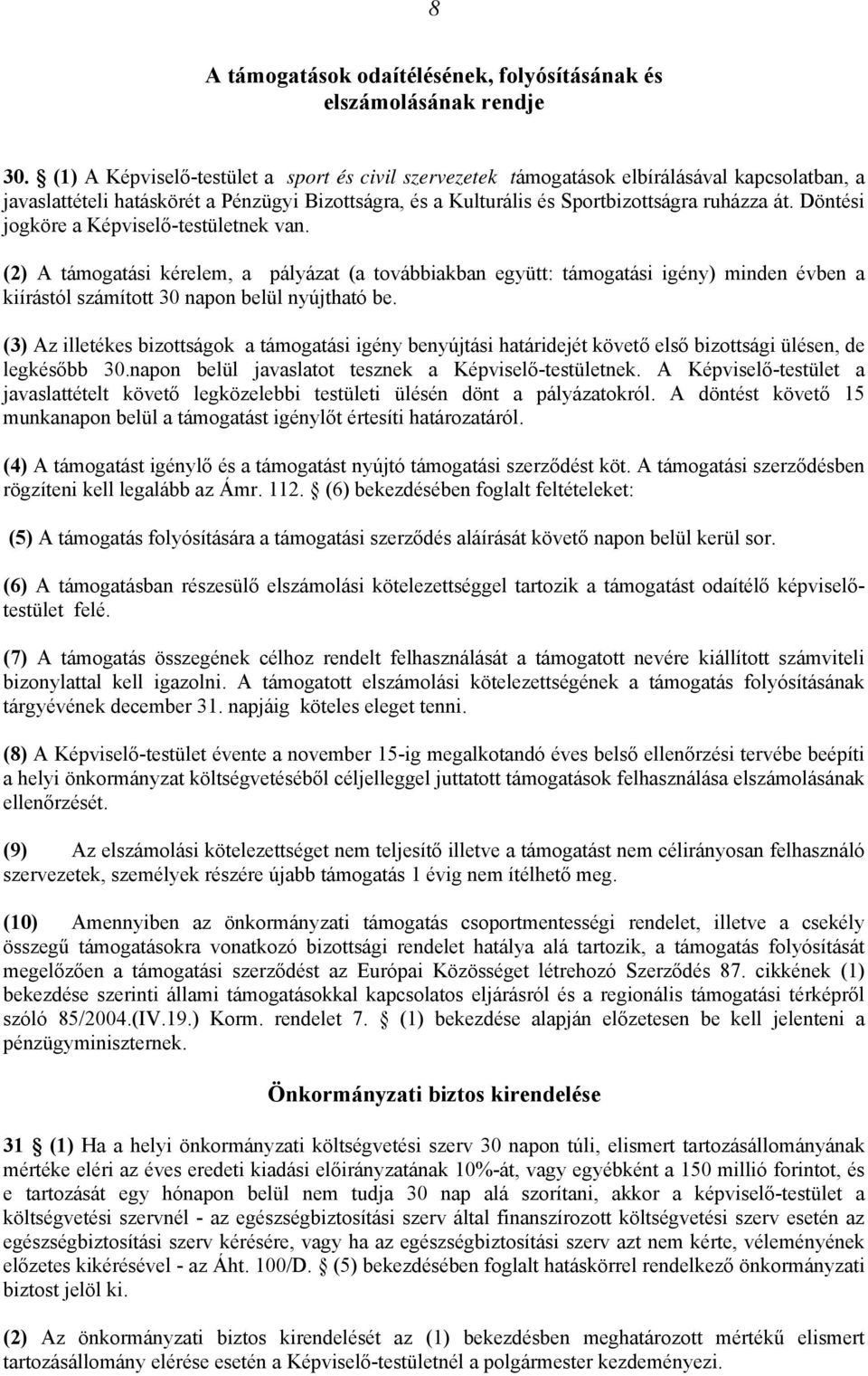 Döntési jogköre a Képviselő-testületnek van. (2) A támogatási kérelem, a pályázat (a továbbiakban együtt: támogatási igény) minden évben a kiírástól számított 30 napon belül nyújtható be.