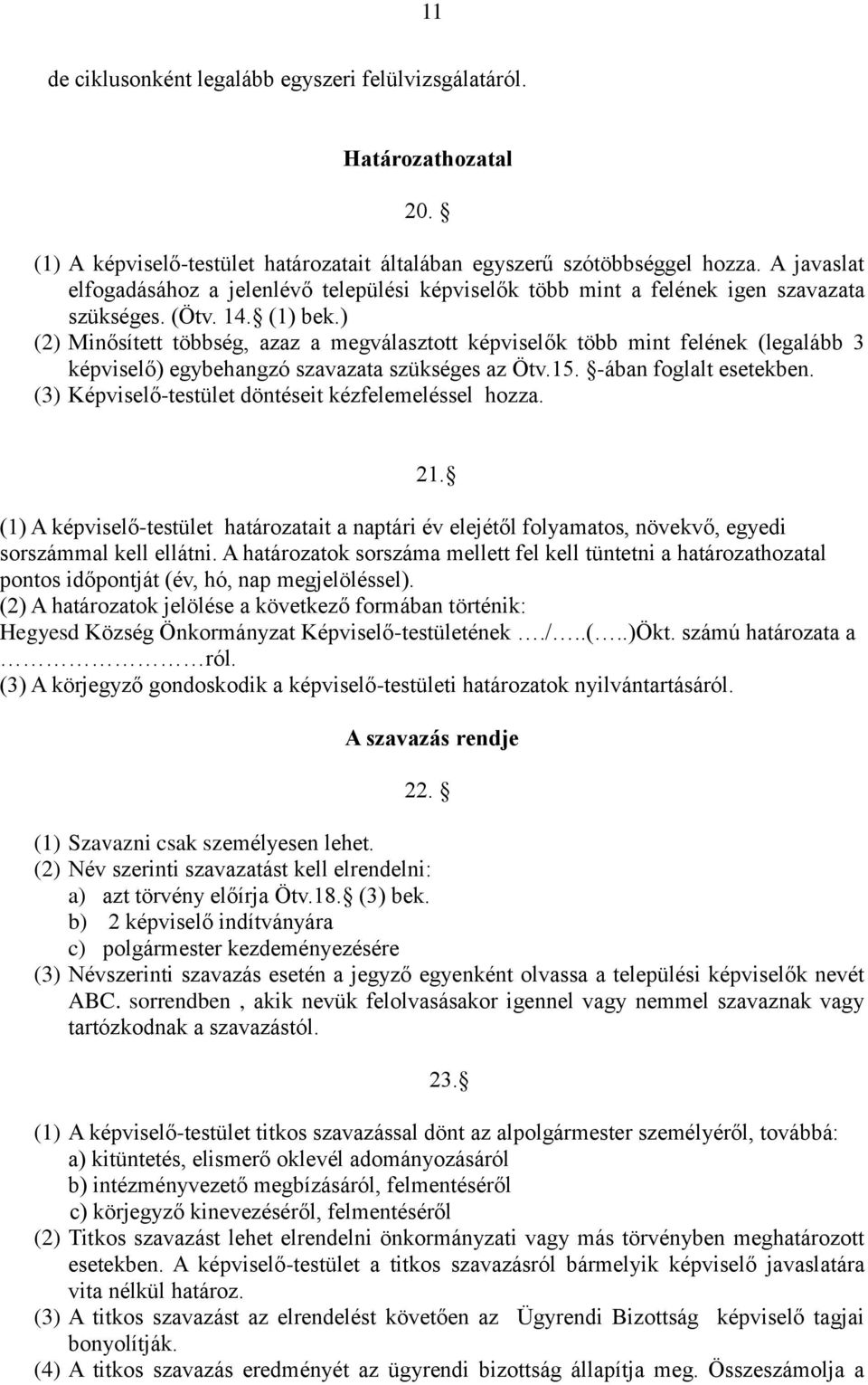 ) (2) Minősített többség, azaz a megválasztott képviselők több mint felének (legalább 3 képviselő) egybehangzó szavazata szükséges az Ötv.15. -ában foglalt esetekben.