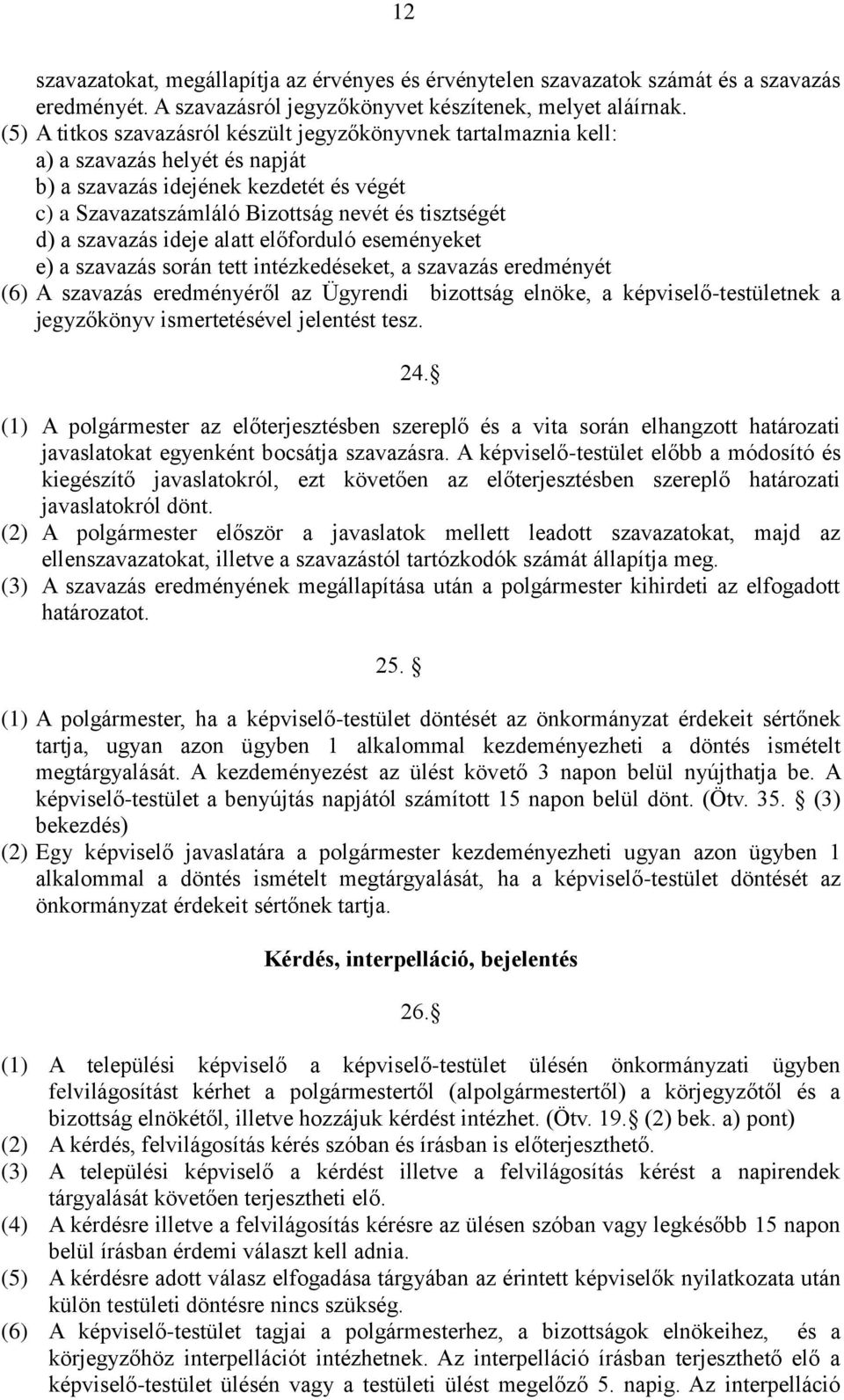 szavazás ideje alatt előforduló eseményeket e) a szavazás során tett intézkedéseket, a szavazás eredményét (6) A szavazás eredményéről az Ügyrendi bizottság elnöke, a képviselő-testületnek a