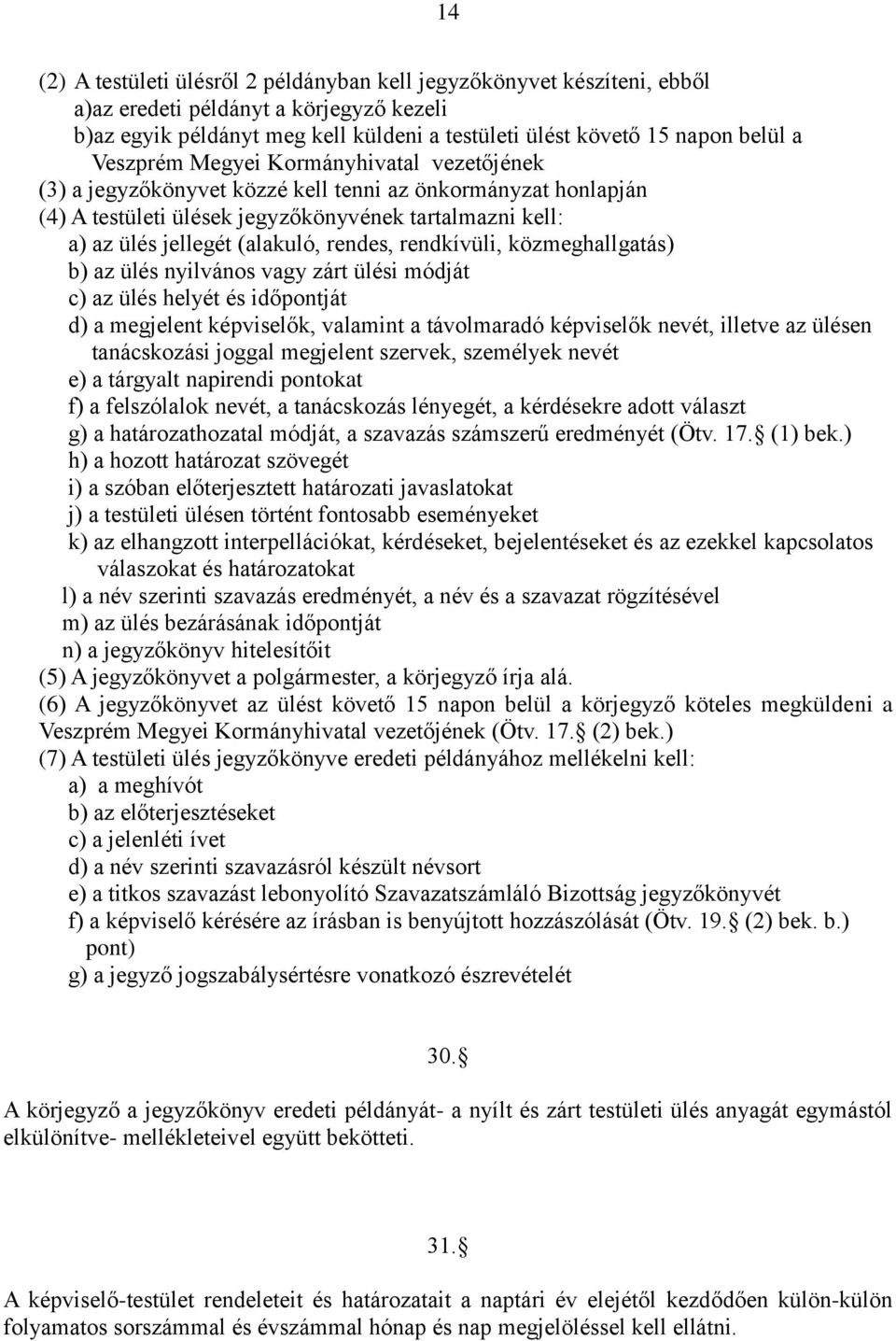 rendes, rendkívüli, közmeghallgatás) b) az ülés nyilvános vagy zárt ülési módját c) az ülés helyét és időpontját d) a megjelent képviselők, valamint a távolmaradó képviselők nevét, illetve az ülésen