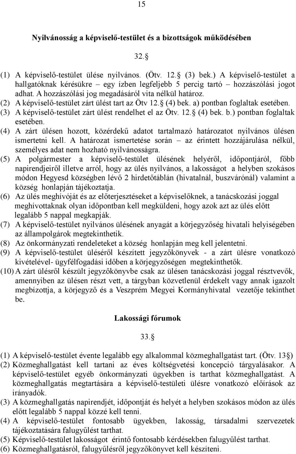 (2) A képviselő-testület zárt ülést tart az Ötv 12. (4) bek. a) pontban foglaltak esetében. (3) A képviselő-testület zárt ülést rendelhet el az Ötv. 12. (4) bek. b.) pontban foglaltak esetében. (4) A zárt ülésen hozott, közérdekű adatot tartalmazó határozatot nyilvános ülésen ismertetni kell.