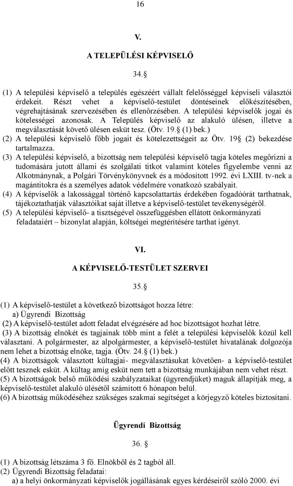 A Település képviselő az alakuló ülésen, illetve a megválasztását követő ülésen esküt tesz. (Ötv. 19. (1) bek.) (2) A települési képviselő főbb jogait és kötelezettségeit az Ötv.