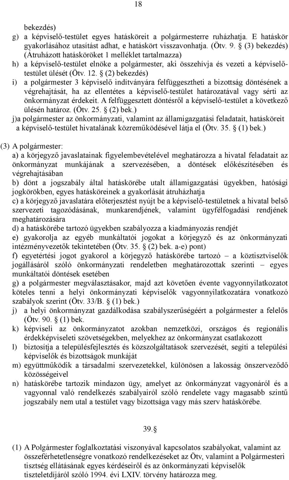 (2) bekezdés) i) a polgármester 3 képviselő indítványára felfüggesztheti a bizottság döntésének a végrehajtását, ha az ellentétes a képviselő-testület határozatával vagy sérti az önkormányzat