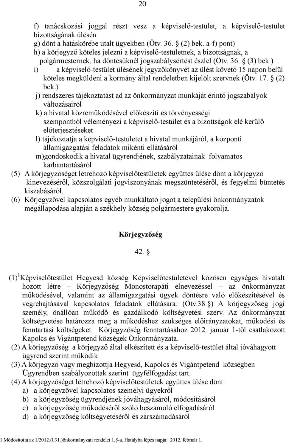 ) i) a képviselő-testület ülésének jegyzőkönyvét az ülést követő 15 napon belül köteles megküldeni a kormány által rendeletben kijelölt szervnek (Ötv. 17. (2) bek.