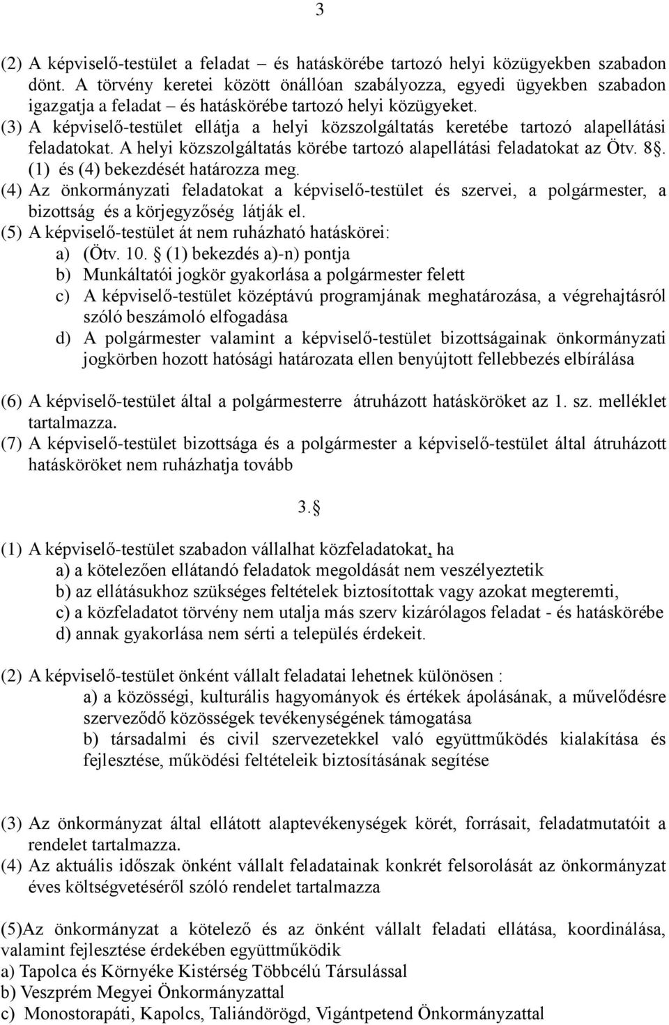 (3) A képviselő-testület ellátja a helyi közszolgáltatás keretébe tartozó alapellátási feladatokat. A helyi közszolgáltatás körébe tartozó alapellátási feladatokat az Ötv. 8.