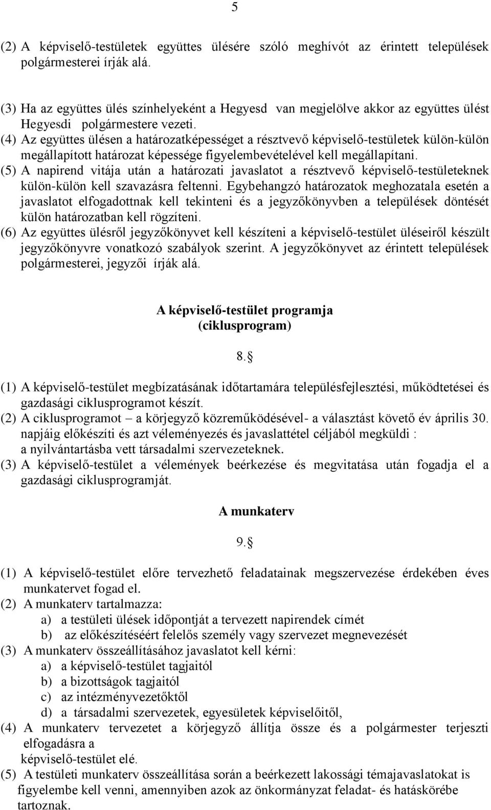 (4) Az együttes ülésen a határozatképességet a résztvevő képviselő-testületek külön-külön megállapított határozat képessége figyelembevételével kell megállapítani.