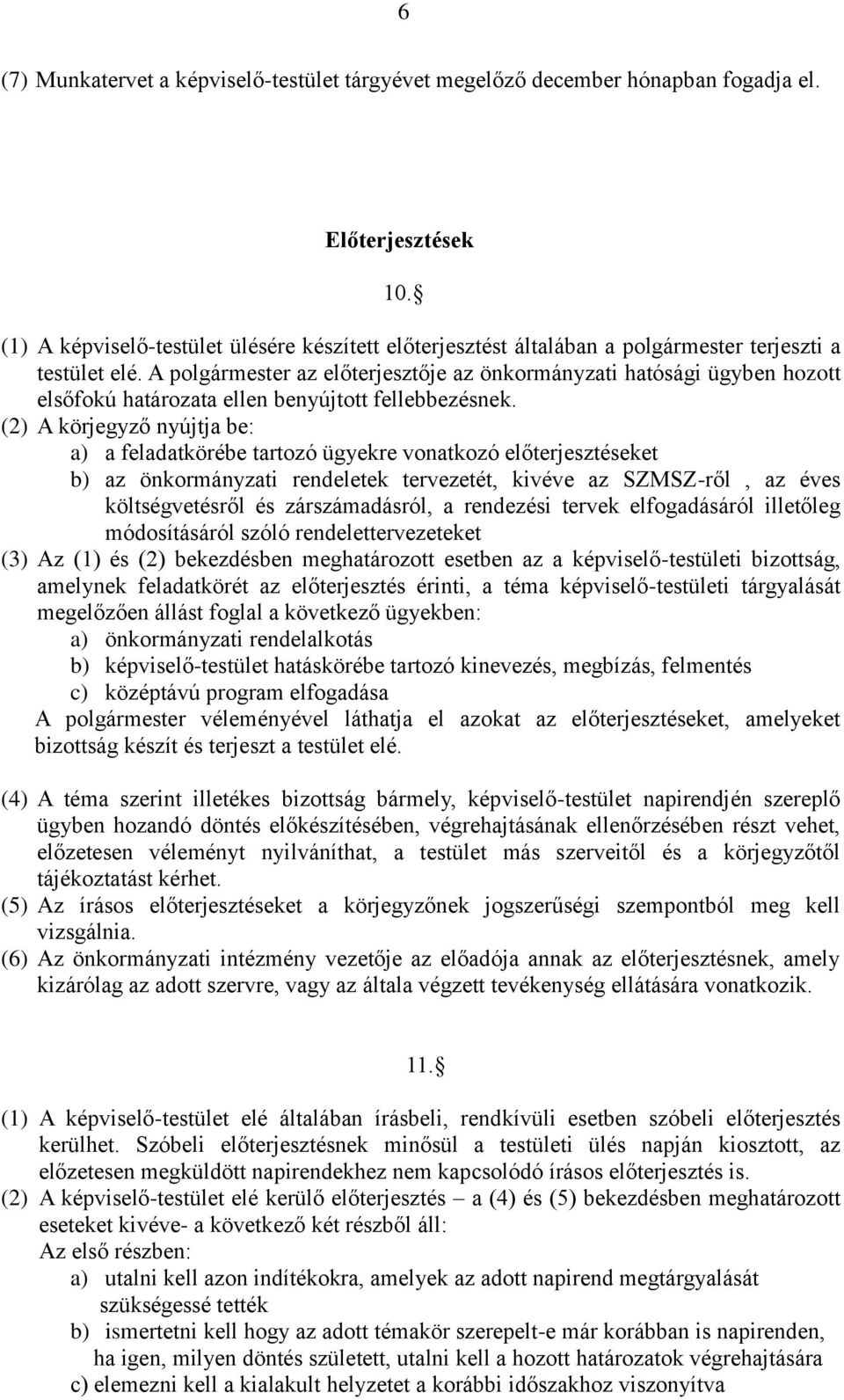 A polgármester az előterjesztője az önkormányzati hatósági ügyben hozott elsőfokú határozata ellen benyújtott fellebbezésnek.