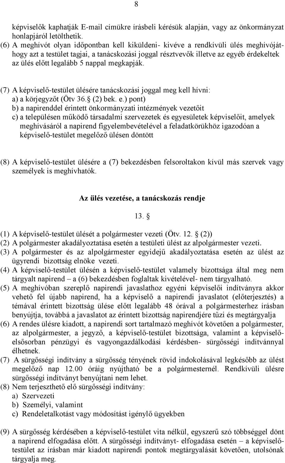 nappal megkapják. (7) A képviselő-testület ülésére tanácskozási joggal meg kell hívni: a) a körjegyzőt (Ötv 36. (2) bek. e.