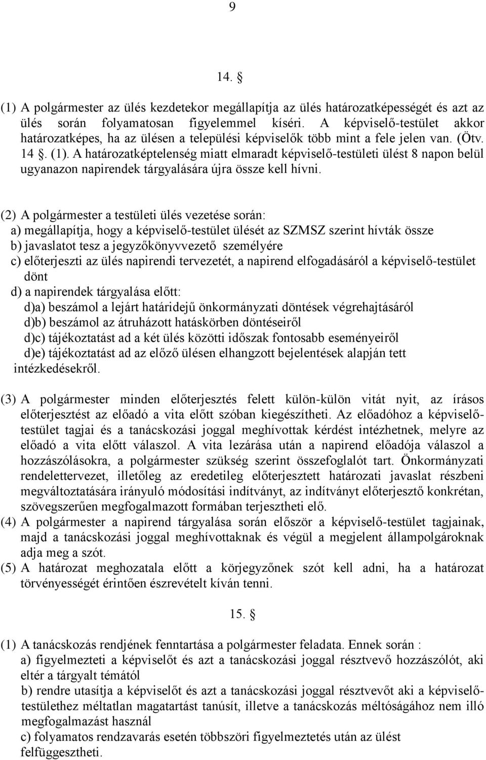 A határozatképtelenség miatt elmaradt képviselő-testületi ülést 8 napon belül ugyanazon napirendek tárgyalására újra össze kell hívni.