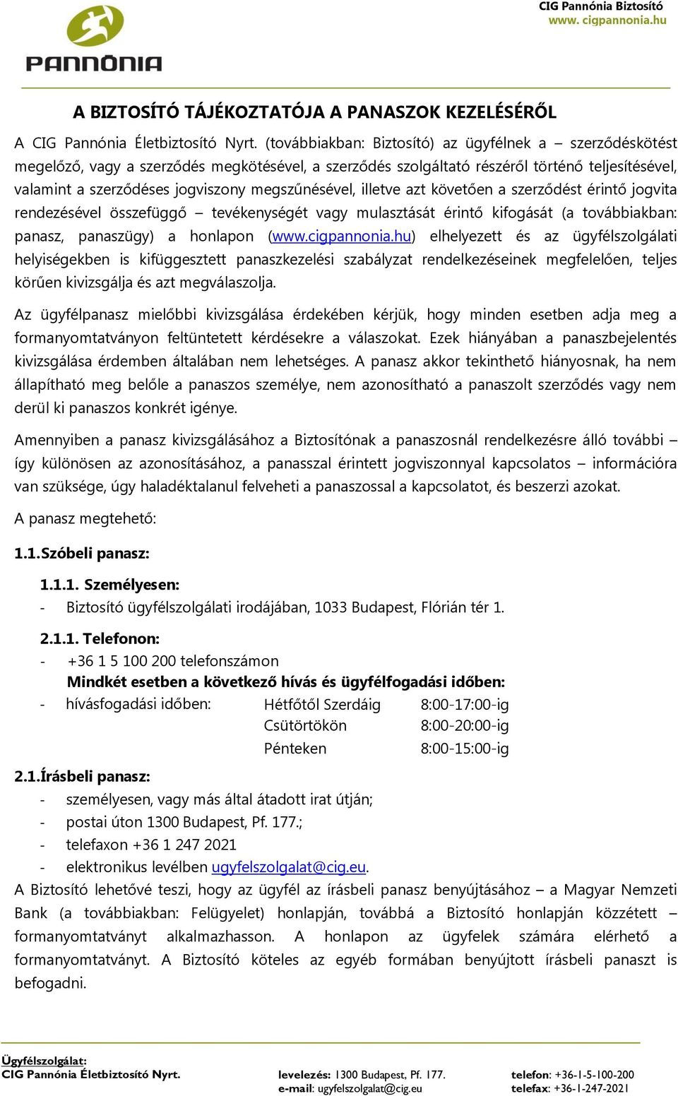 megszűnésével, illetve azt követően a szerződést érintő jogvita rendezésével összefüggő tevékenységét vagy mulasztását érintő kifogását (a továbbiakban: panasz, panaszügy) a honlapon (www.cigpannonia.