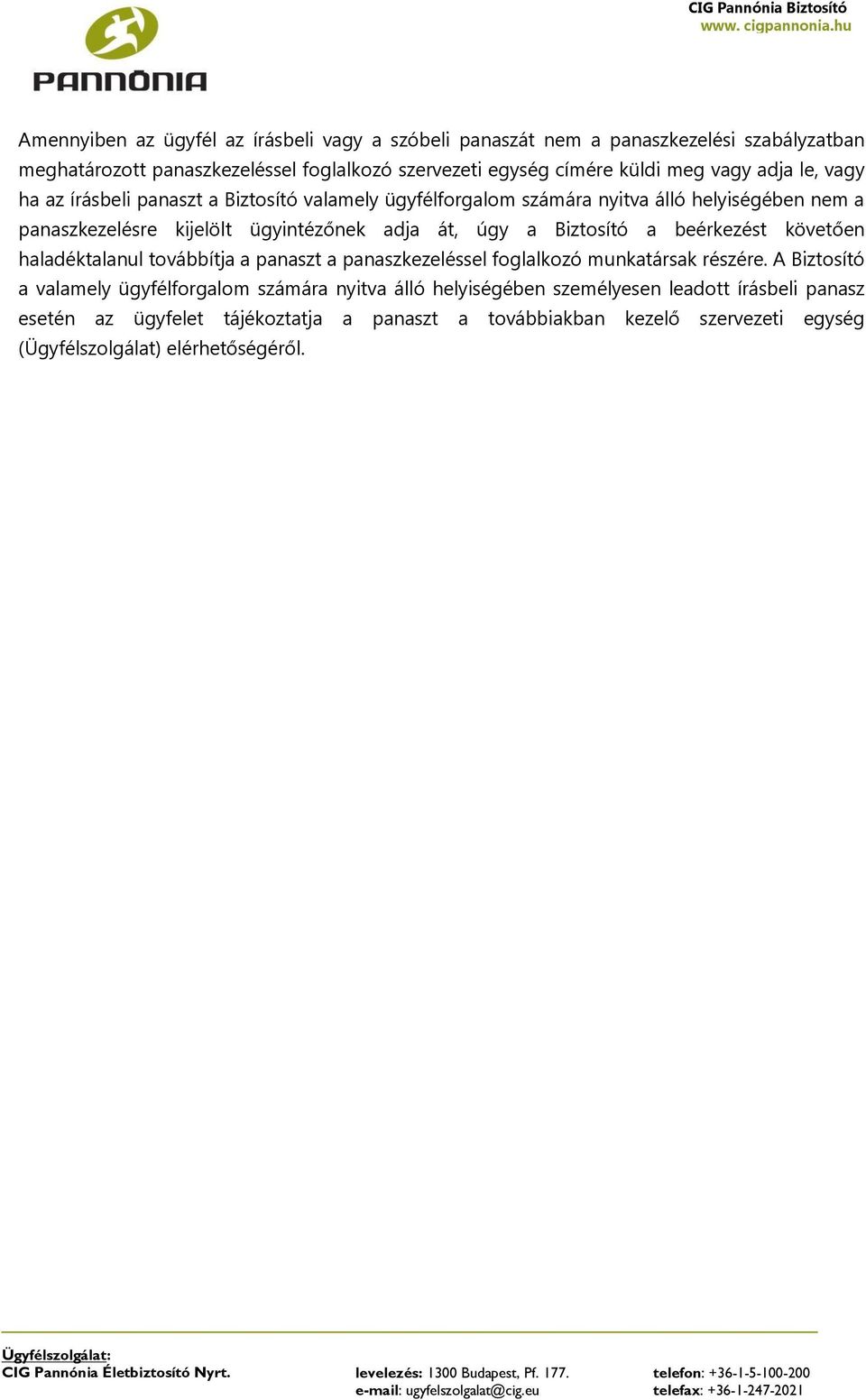 Biztosító a beérkezést követően haladéktalanul továbbítja a panaszt a panaszkezeléssel foglalkozó munkatársak részére.