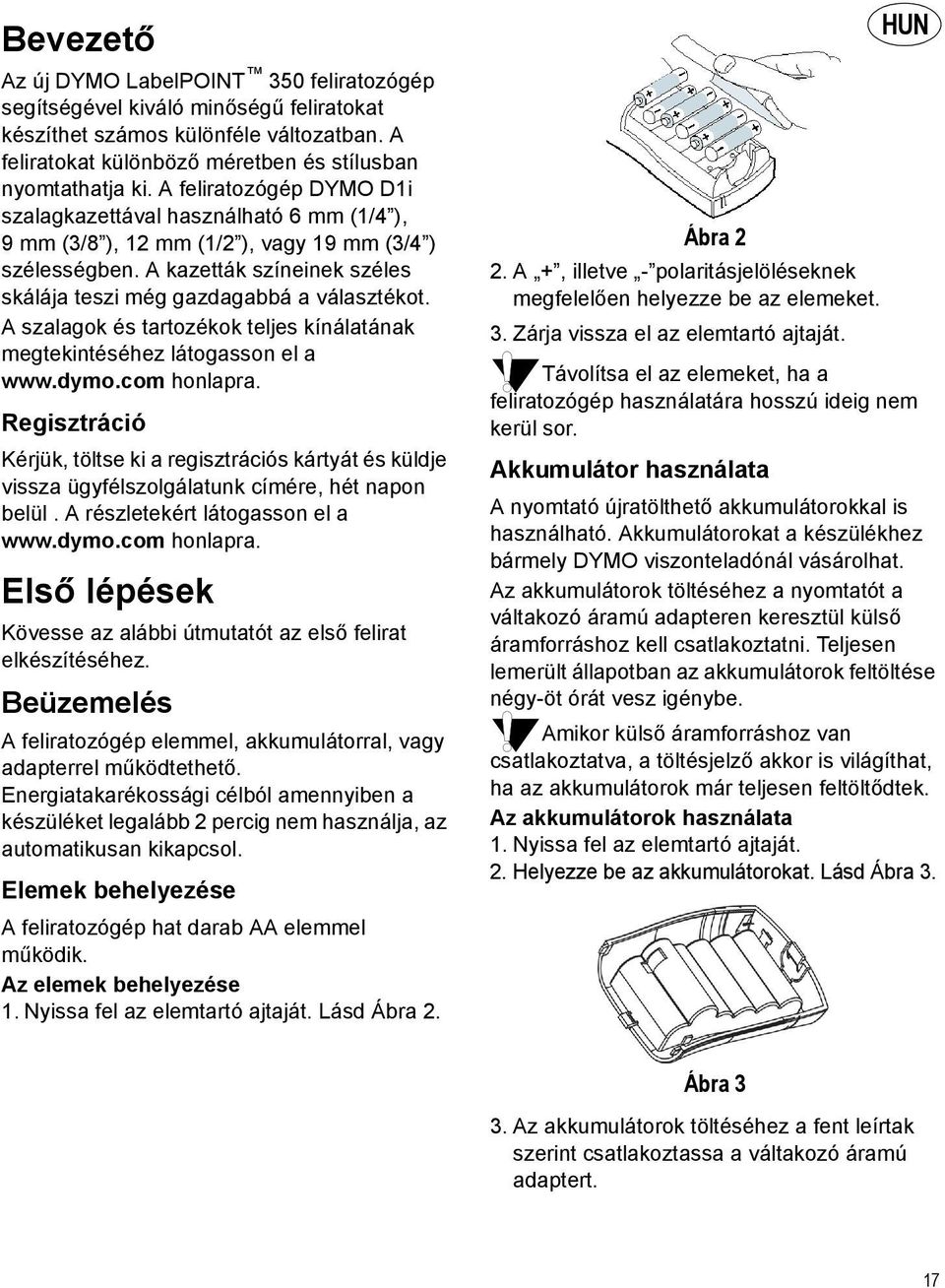 A szalagok és tartozékok teljes kínálatának megtekintéséhez látogasson el a www.dymo.com honlapra.