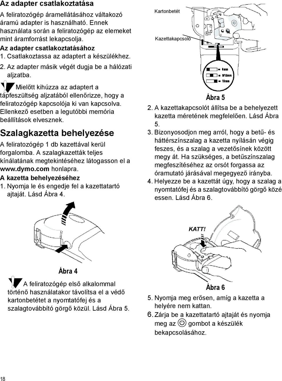 Mielőtt kihúzza az adaptert a tápfeszültség aljzatából ellenőrizze, hogy a feliratozógép kapcsolója ki van kapcsolva. Ellenkező esetben a legutóbbi memória beállítások elvesznek.