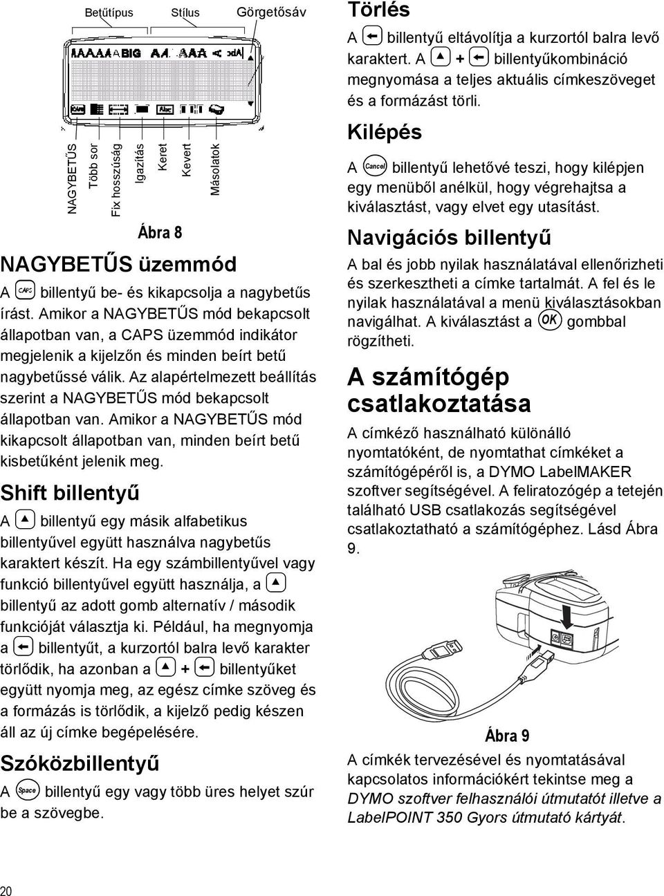 Az alapértelmezett beállítás szerint a NAGYBETŰS mód bekapcsolt állapotban van. Amikor a NAGYBETŰS mód kikapcsolt állapotban van, minden beírt betű kisbetűként jelenik meg.