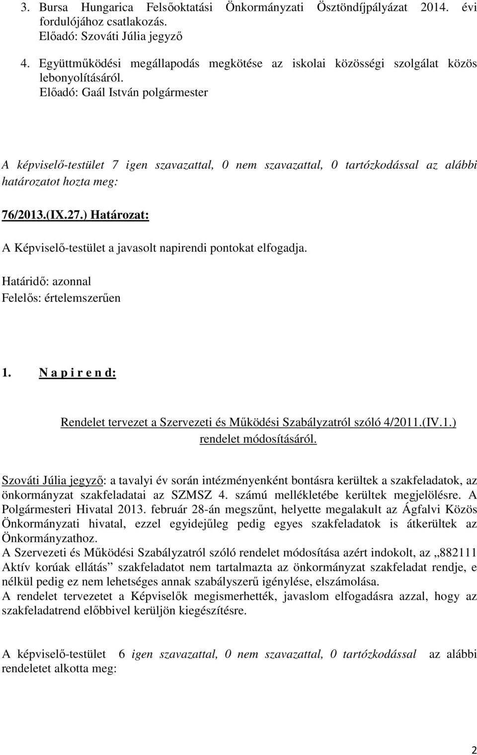 Előadó: Gaál István polgármester A -testület 7 igen szavazattal, 0 nem szavazattal, 0 tartózkodással az alábbi határozatot hozta meg: 76/2013.(IX.27.