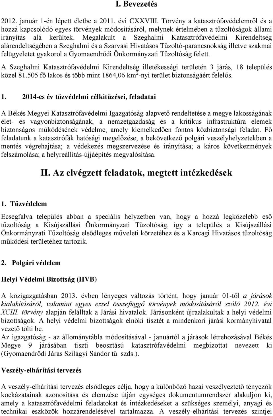 Megalakult a Szeghalmi Katasztrófavédelmi Kirendeltség alárendeltségében a Szeghalmi és a Szarvasi Hivatásos Tűzoltó-parancsnokság illetve szakmai felügyeletet gyakorol a Gyomaendrődi Önkormányzati