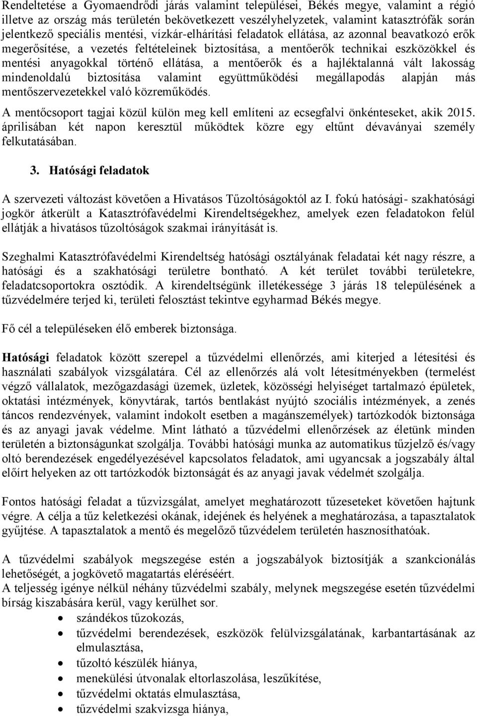 a mentőerők és a hajléktalanná vált lakosság mindenoldalú biztosítása valamint együttműködési megállapodás alapján más mentőszervezetekkel való közreműködés.