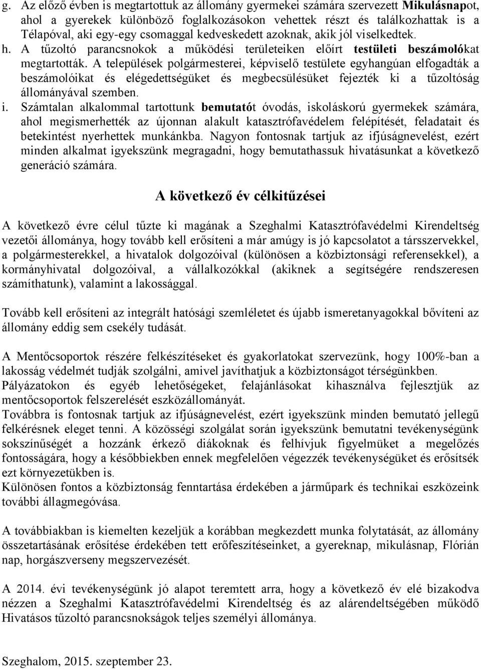 A települések polgármesterei, képviselő testülete egyhangúan elfogadták a beszámolóikat és elégedettségüket és megbecsülésüket fejezték ki a tűzoltóság állományával szemben. i.