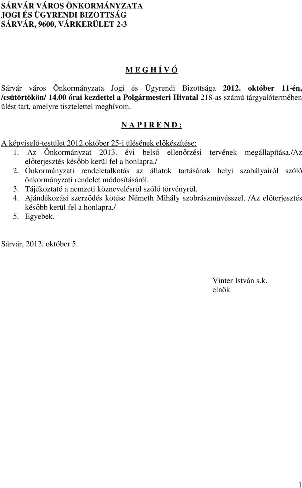 Az Önkormányzat 2013. évi belső ellenőrzési tervének megállapítása./az előterjesztés később kerül fel a honlapra./ 2.