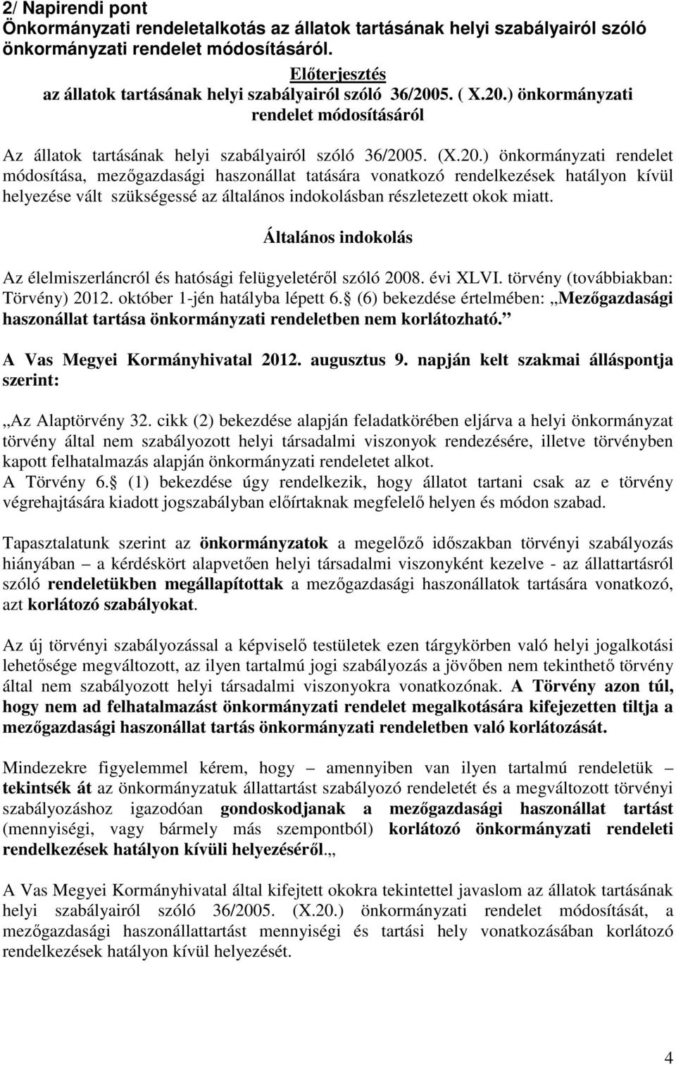 5. ( X.20.) önkormányzati rendelet módosításáról Az állatok tartásának helyi szabályairól szóló 36/2005. (X.20.) önkormányzati rendelet módosítása, mezőgazdasági haszonállat tatására vonatkozó rendelkezések hatályon kívül helyezése vált szükségessé az általános indokolásban részletezett okok miatt.