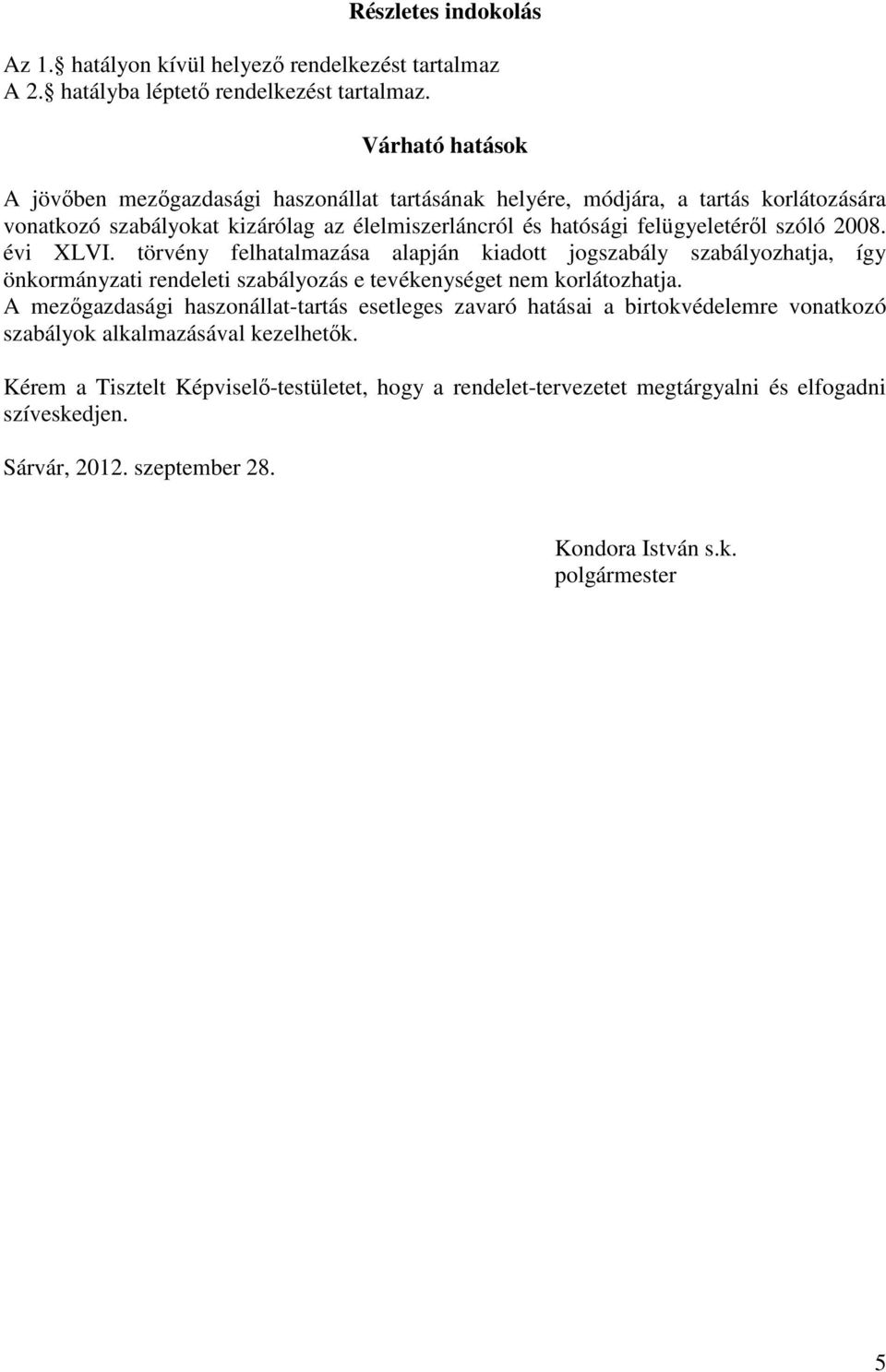 2008. évi XLVI. törvény felhatalmazása alapján kiadott jogszabály szabályozhatja, így önkormányzati rendeleti szabályozás e tevékenységet nem korlátozhatja.