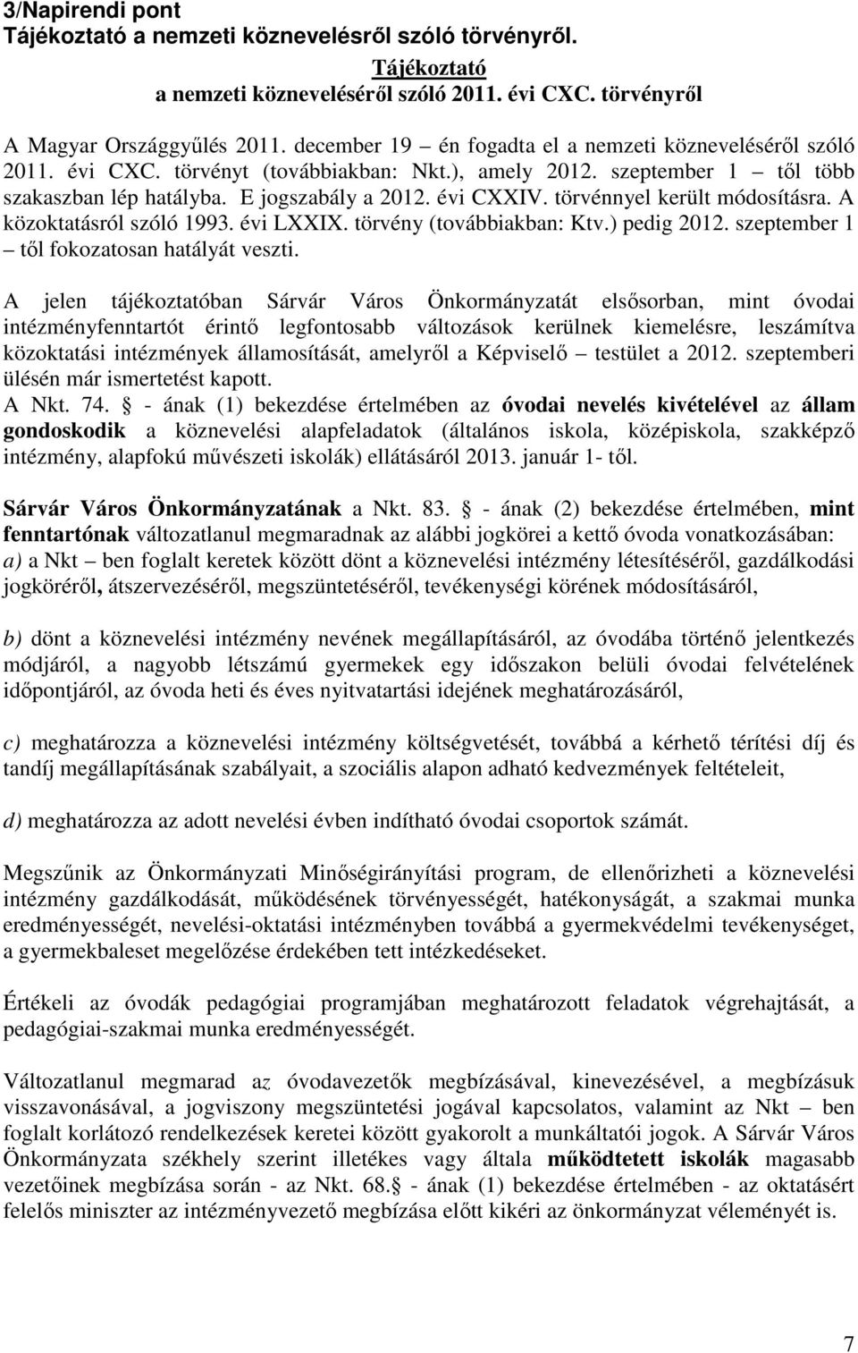 törvénnyel került módosításra. A közoktatásról szóló 1993. évi LXXIX. törvény (továbbiakban: Ktv.) pedig 2012. szeptember 1 től fokozatosan hatályát veszti.