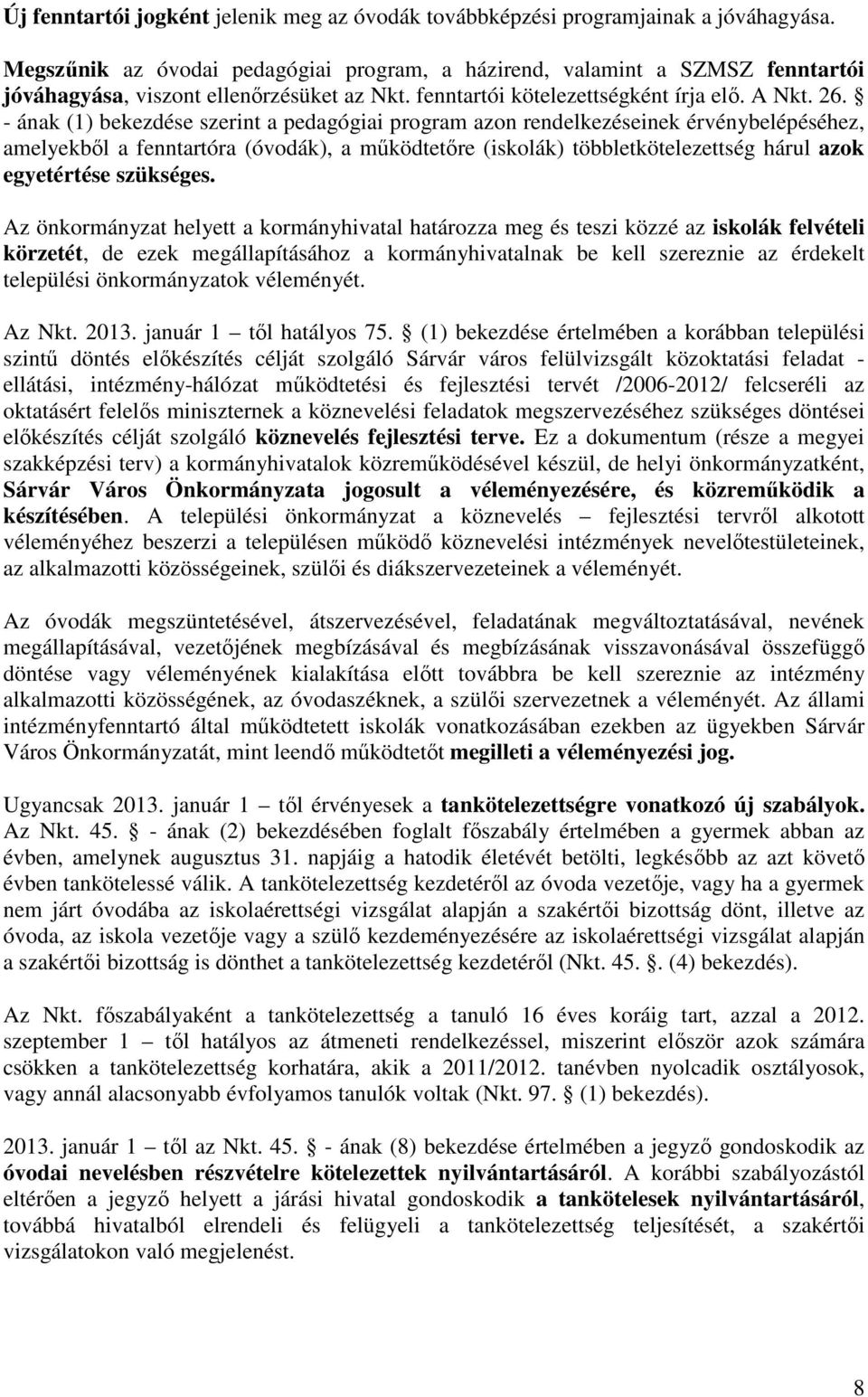 - ának (1) bekezdése szerint a pedagógiai program azon rendelkezéseinek érvénybelépéséhez, amelyekből a fenntartóra (óvodák), a működtetőre (iskolák) többletkötelezettség hárul azok egyetértése