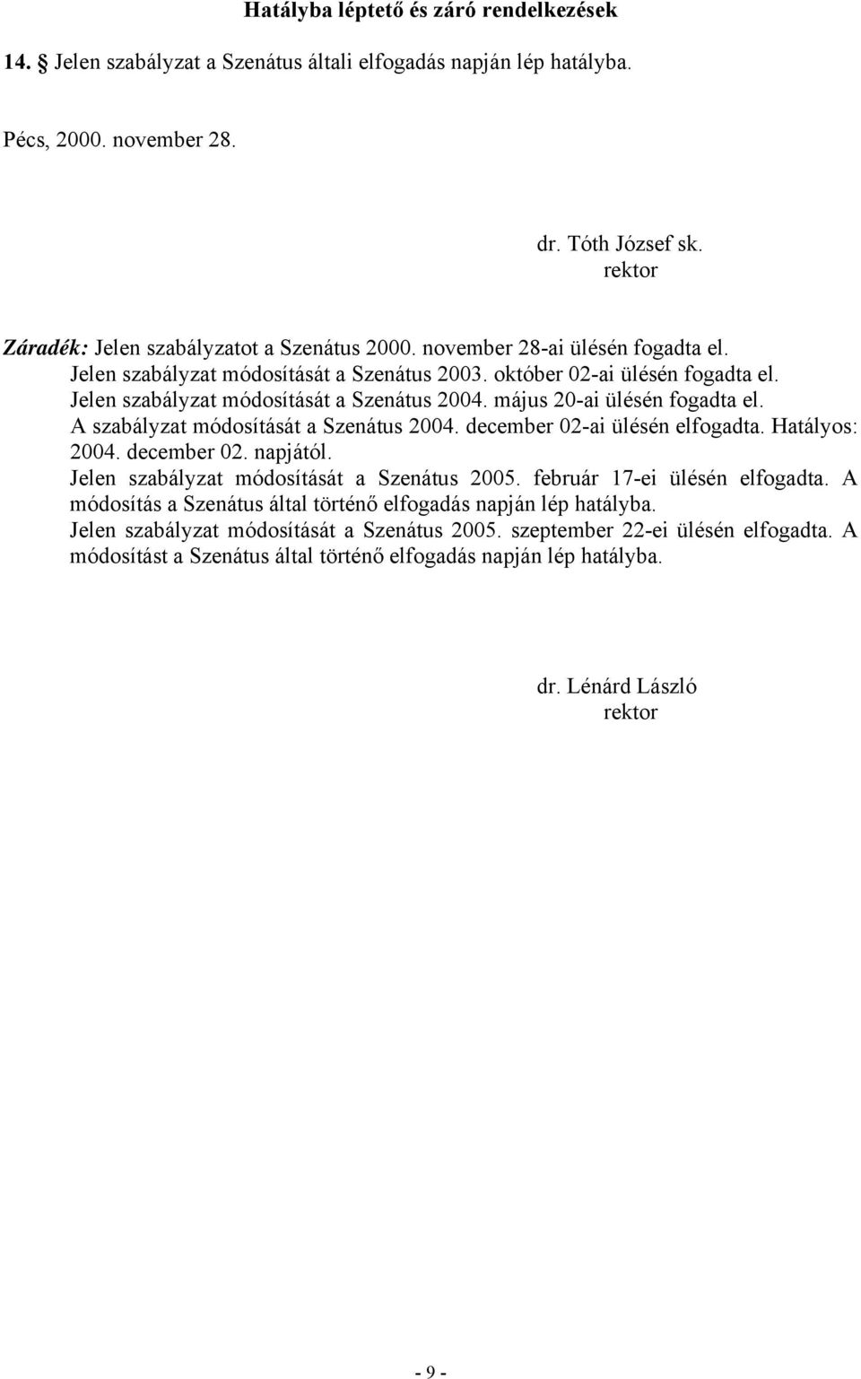 Jelen szabályzat módosítását a Szenátus 2004. május 20-ai ülésén fogadta el. A szabályzat módosítását a Szenátus 2004. december 02-ai ülésén elfogadta. Hatályos: 2004. december 02. napjától.