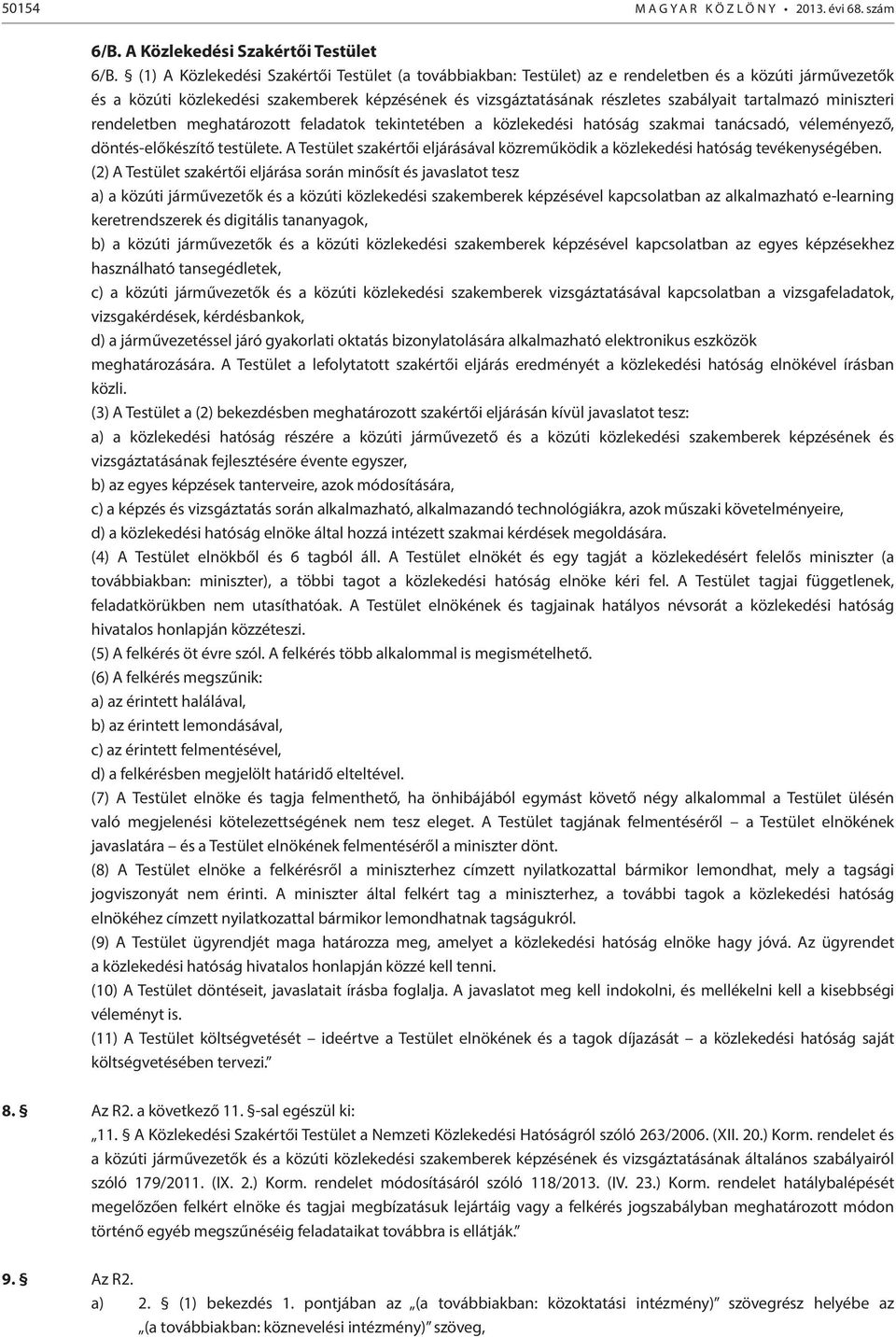 tartalmazó miniszteri rendeletben meghatározott feladatok tekintetében a közlekedési hatóság szakmai tanácsadó, véleményező, döntés-előkészítő testülete.