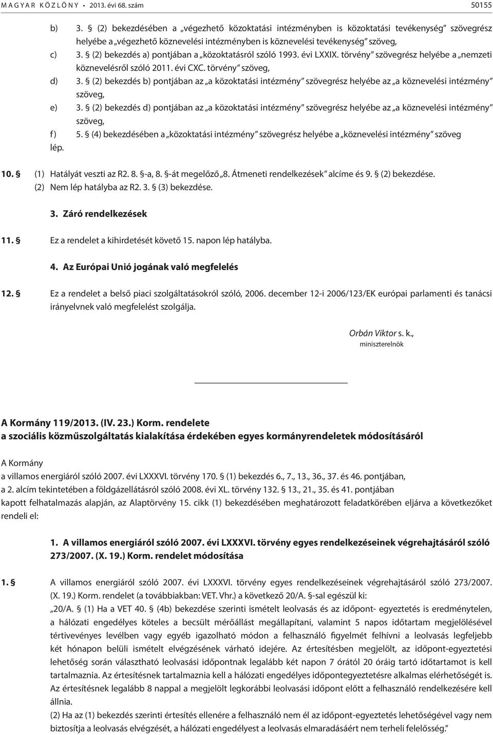 (2) bekezdés a) pontjában a közoktatásról szóló 1993. évi LXXIX. törvény szövegrész helyébe a nemzeti köznevelésről szóló 2011. évi CXC. törvény szöveg, d) 3.