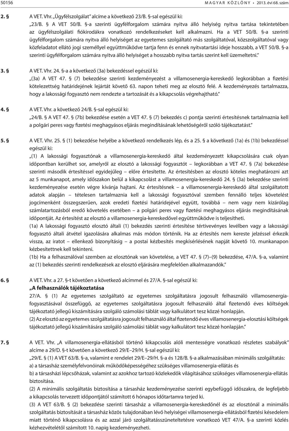 -a szerinti ügyfélforgalom számára nyitva álló helyiséget az egyetemes szolgáltató más szolgáltatóval, közszolgáltatóval vagy közfeladatot ellátó jogi személlyel együttműködve tartja fenn és ennek