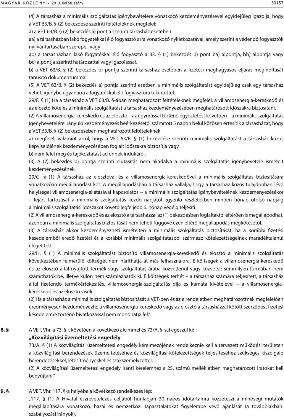 (2) bekezdés a) pontja szerinti társasház esetében aa) a társasházban lakó fogyatékkal élő fogyasztó arra vonatkozó nyilatkozatával, amely szerint a védendő fogyasztók nyilvántartásában szerepel,