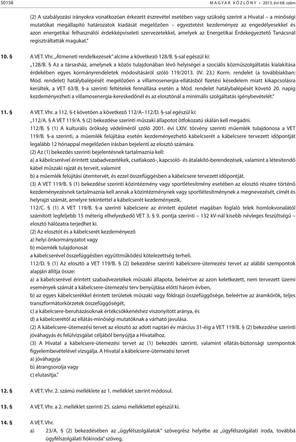 engedélyesekkel és azon energetikai felhasználói érdekképviseleti szervezetekkel, amelyek az Energetikai Érdekegyeztető Tanácsnál regisztráltatták magukat. 10. A VET. Vhr.