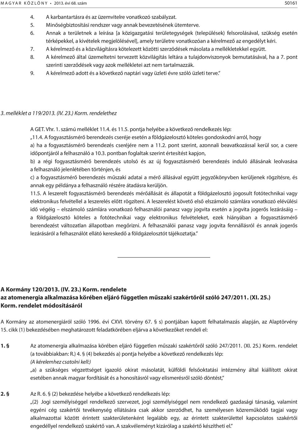 Annak a területnek a leírása [a közigazgatási területegységek (települések) felsorolásával, szükség esetén térképekkel, a kivételek megjelölésével], amely területre vonatkozóan a kérelmező az