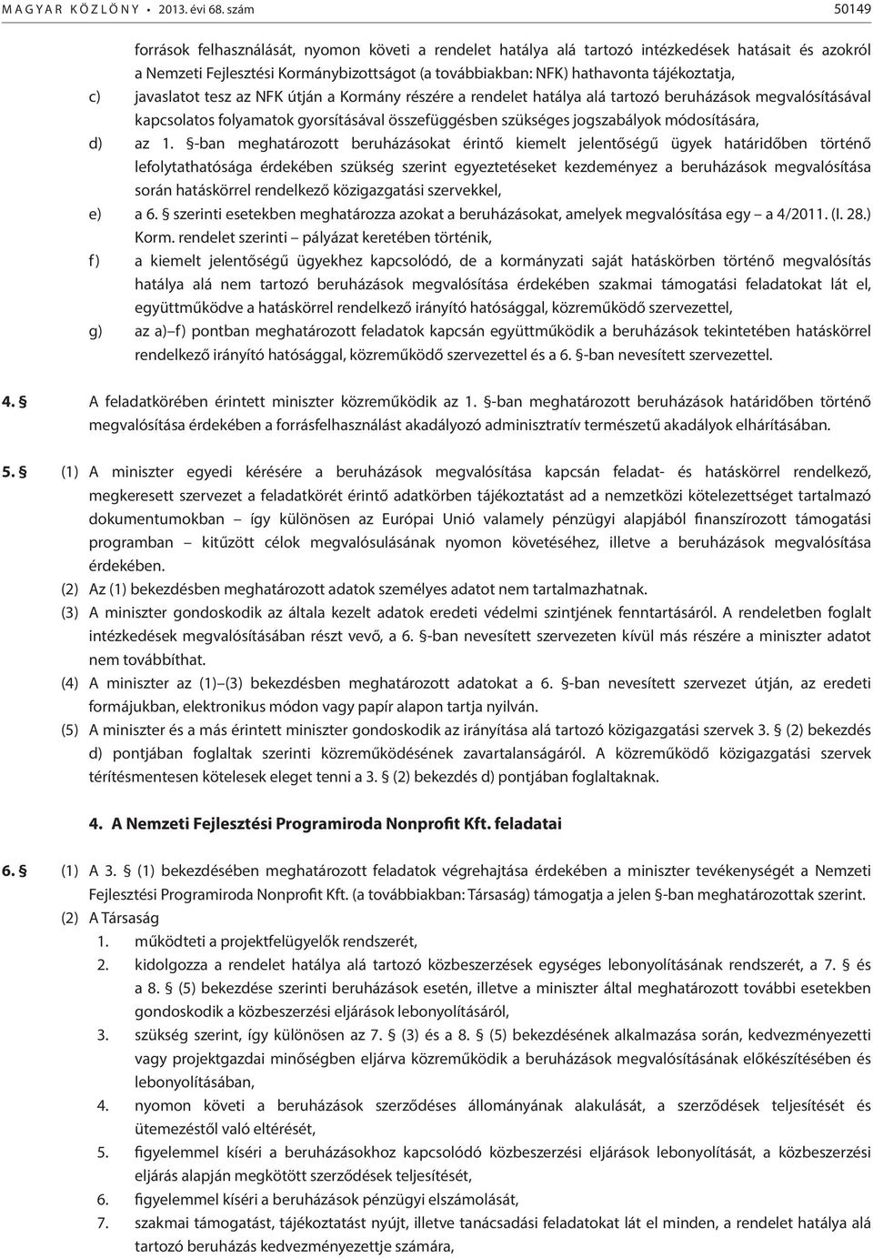 tájékoztatja, c) javaslatot tesz az NFK útján a Kormány részére a rendelet hatálya alá tartozó beruházások megvalósításával kapcsolatos folyamatok gyorsításával összefüggésben szükséges jogszabályok